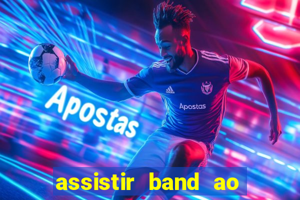 assistir band ao vivo gratis