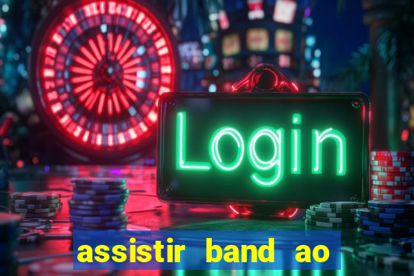 assistir band ao vivo gratis