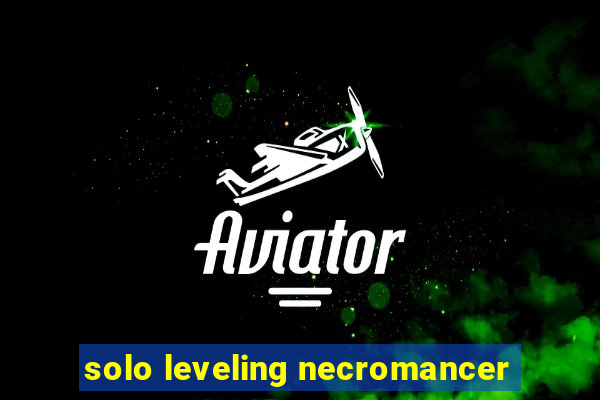 solo leveling necromancer