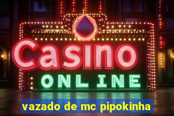vazado de mc pipokinha