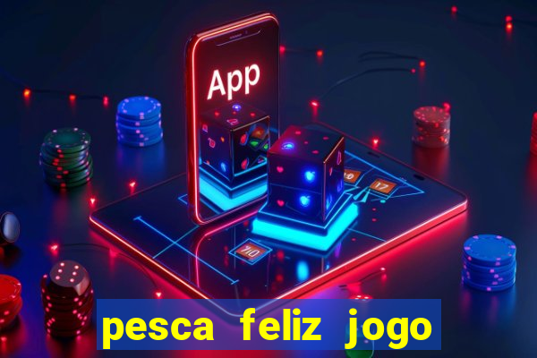 pesca feliz jogo de aposta