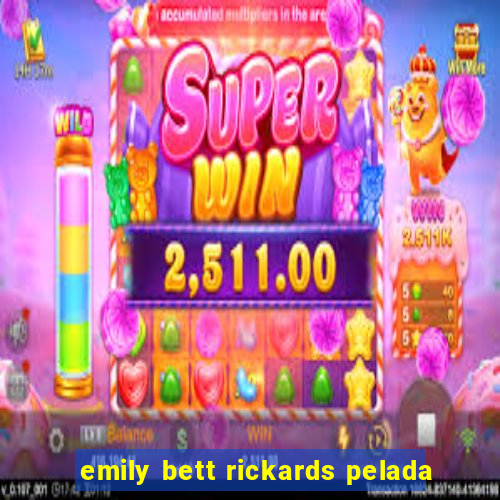 emily bett rickards pelada