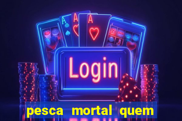 pesca mortal quem morreu pesca mortal todd morreu