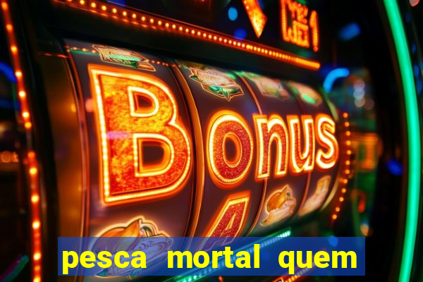 pesca mortal quem morreu pesca mortal todd morreu