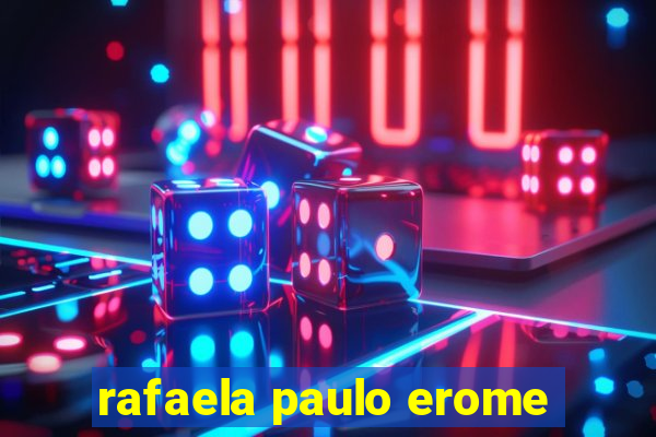 rafaela paulo erome