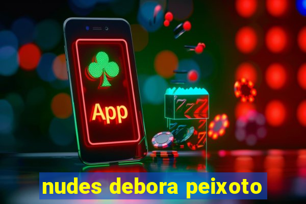 nudes debora peixoto