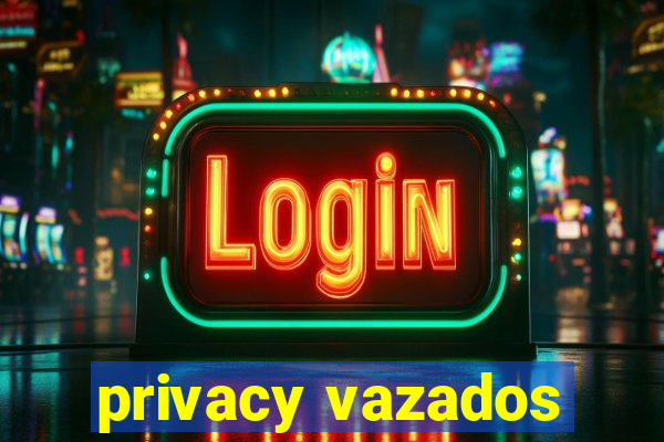 privacy vazados