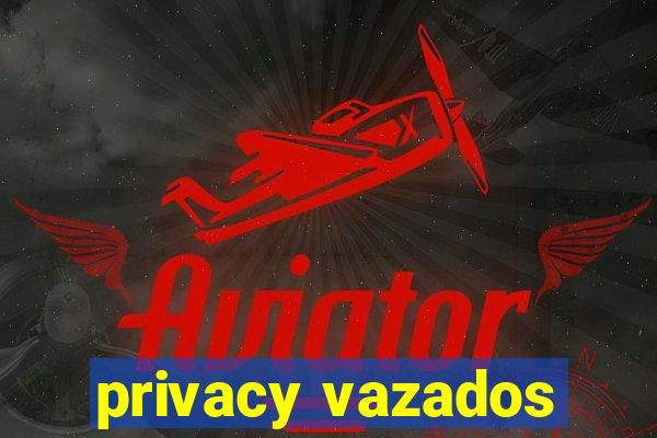 privacy vazados