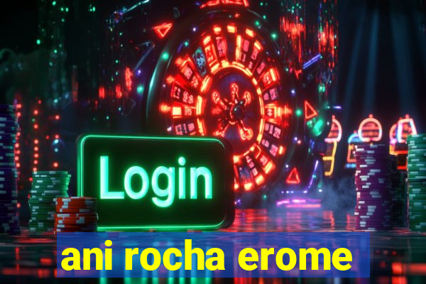 ani rocha erome