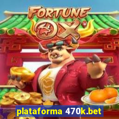plataforma 470k.bet