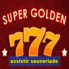 assistir seuseriado