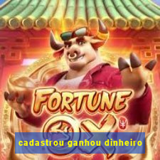 cadastrou ganhou dinheiro