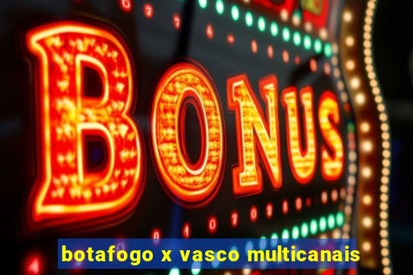 botafogo x vasco multicanais