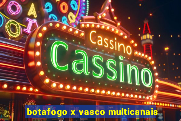 botafogo x vasco multicanais