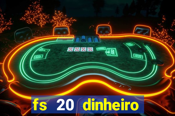 fs 20 dinheiro infinito download