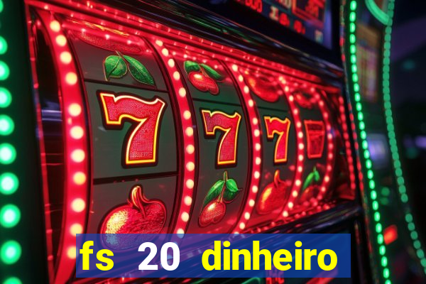 fs 20 dinheiro infinito download