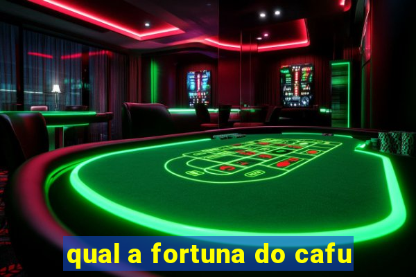 qual a fortuna do cafu