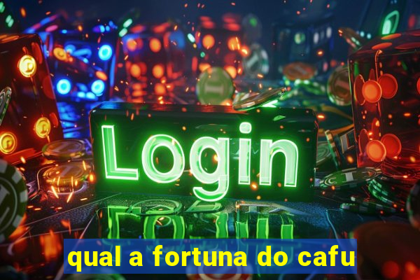 qual a fortuna do cafu