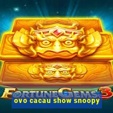 ovo cacau show snoopy