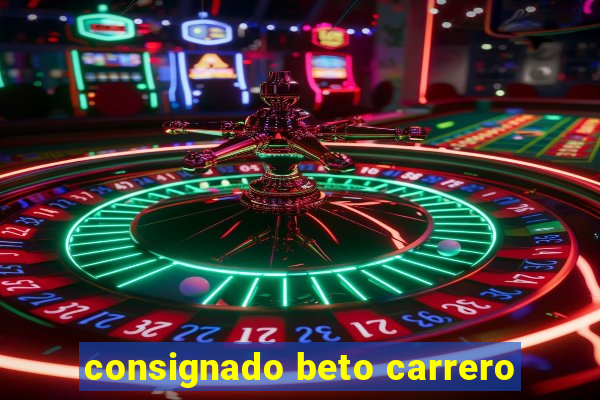 consignado beto carrero