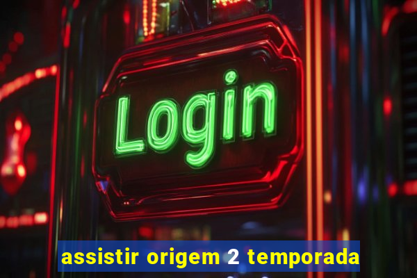 assistir origem 2 temporada