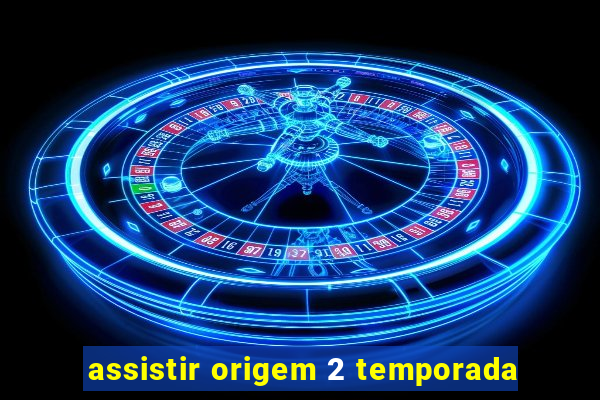 assistir origem 2 temporada