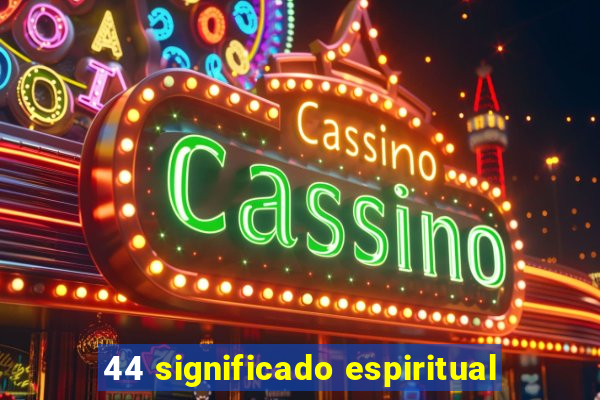 44 significado espiritual