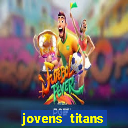 jovens titans cavando fortunas