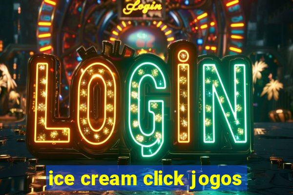 ice cream click jogos