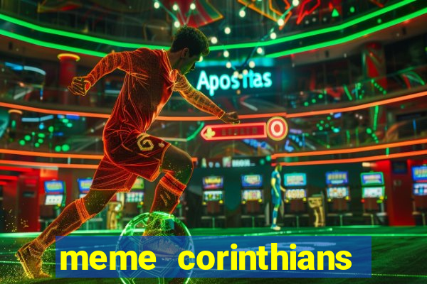 meme corinthians zuando o palmeiras