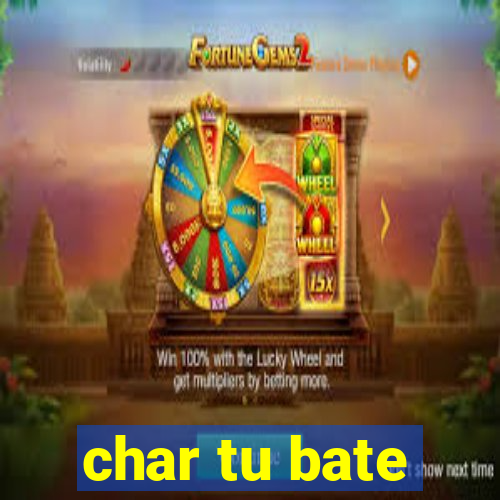 char tu bate
