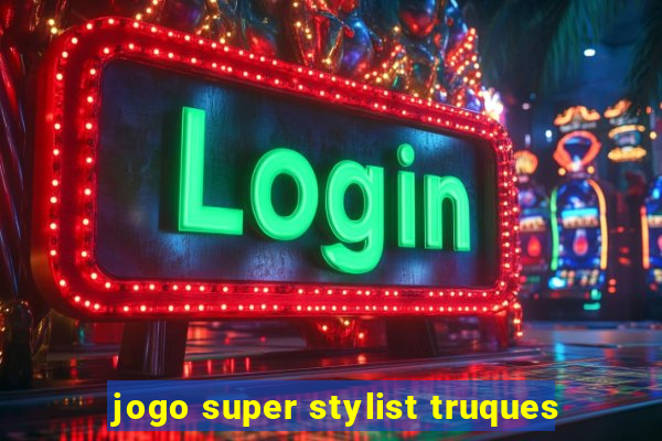 jogo super stylist truques