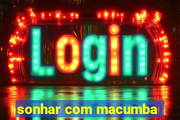 sonhar com macumba