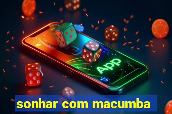 sonhar com macumba