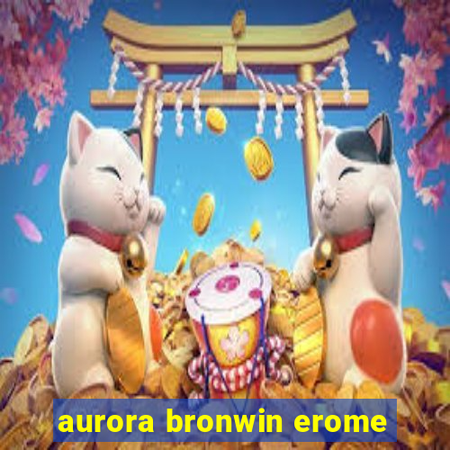 aurora bronwin erome