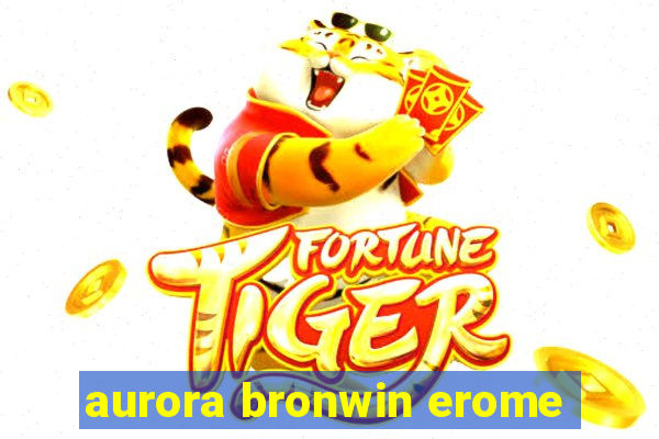 aurora bronwin erome
