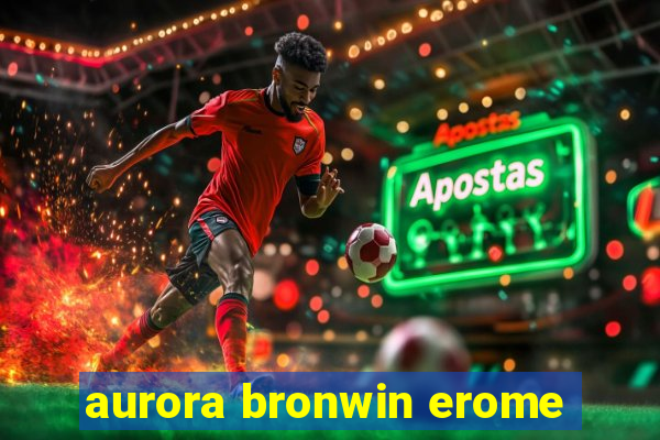 aurora bronwin erome