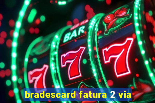 bradescard fatura 2 via