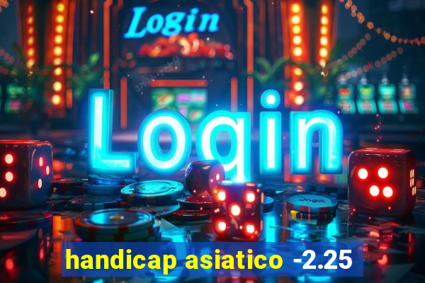handicap asiatico -2.25