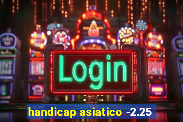 handicap asiatico -2.25