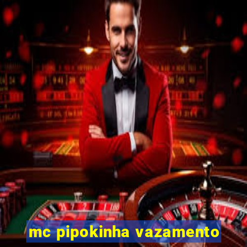 mc pipokinha vazamento