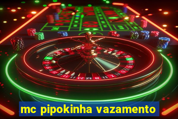 mc pipokinha vazamento