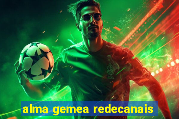alma gemea redecanais