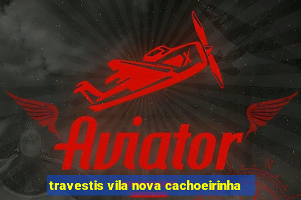 travestis vila nova cachoeirinha