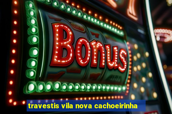 travestis vila nova cachoeirinha