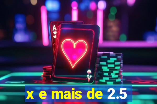 x e mais de 2.5