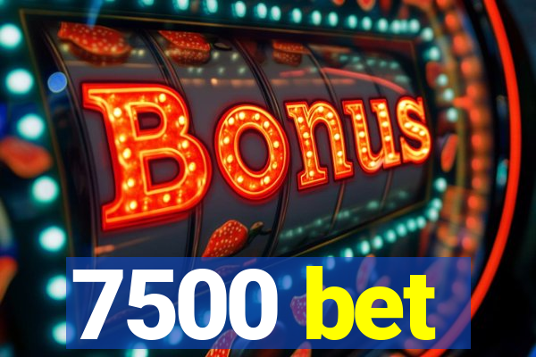 7500 bet