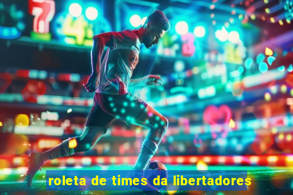 roleta de times da libertadores