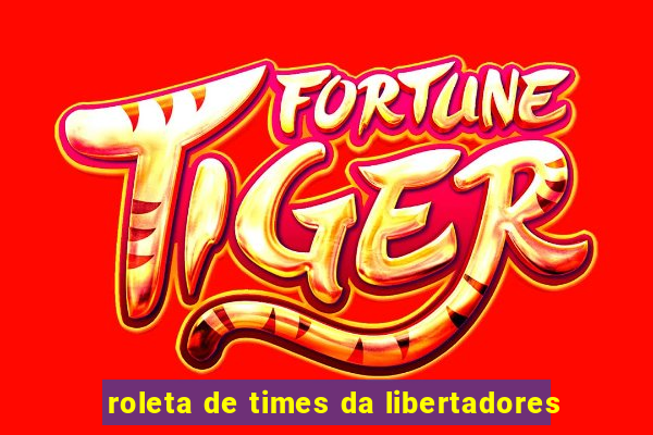 roleta de times da libertadores