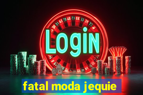 fatal moda jequie